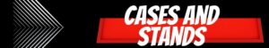 Cases and Stands